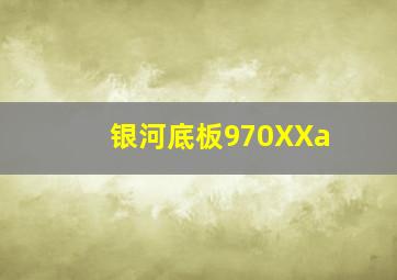 银河底板970XXa