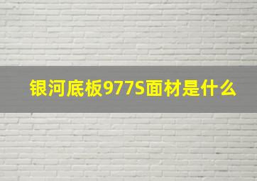 银河底板977S面材是什么