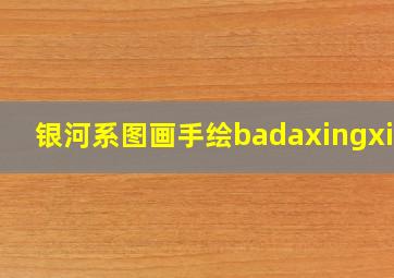 银河系图画手绘badaxingxing