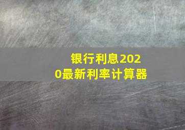 银行利息2020最新利率计算器