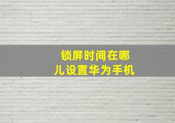 锁屏时间在哪儿设置华为手机