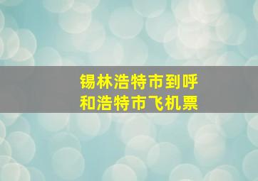 锡林浩特市到呼和浩特市飞机票