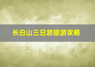 长白山三日游旅游攻略