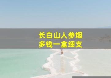 长白山人参烟多钱一盒细支