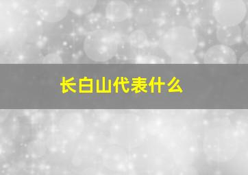 长白山代表什么