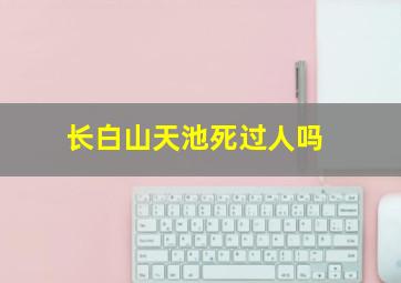 长白山天池死过人吗