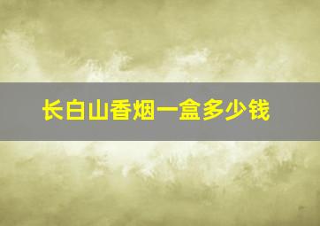 长白山香烟一盒多少钱