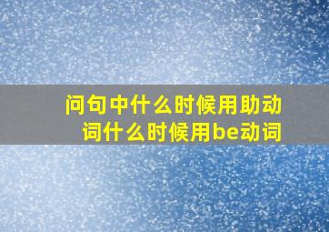 问句中什么时候用助动词什么时候用be动词