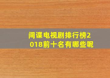 间谍电视剧排行榜2018前十名有哪些呢