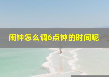 闹钟怎么调6点钟的时间呢