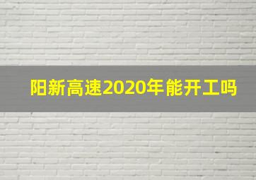 阳新高速2020年能开工吗