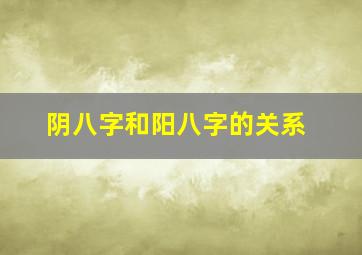 阴八字和阳八字的关系