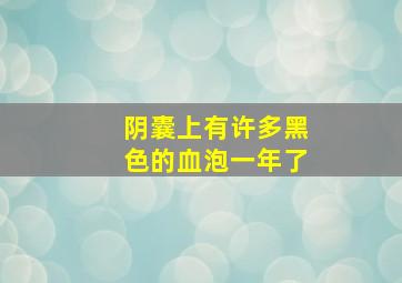 阴囊上有许多黑色的血泡一年了