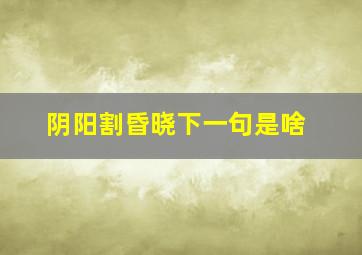 阴阳割昏晓下一句是啥