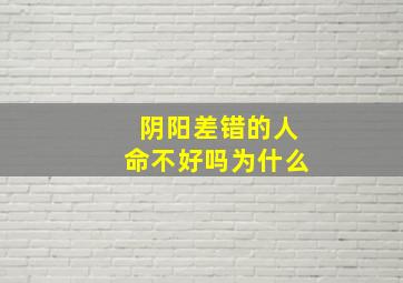 阴阳差错的人命不好吗为什么