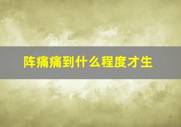 阵痛痛到什么程度才生