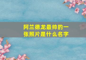 阿兰德龙最帅的一张照片是什么名字