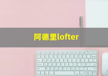 阿德里lofter