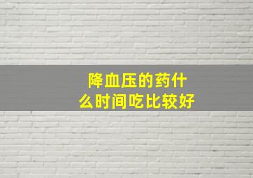 降血压的药什么时间吃比较好