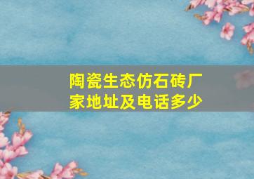 陶瓷生态仿石砖厂家地址及电话多少