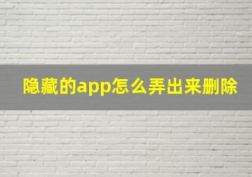 隐藏的app怎么弄出来删除