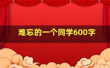 难忘的一个同学600字