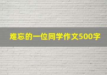 难忘的一位同学作文500字