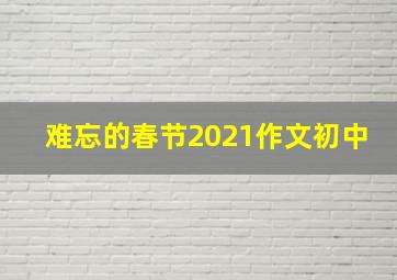 难忘的春节2021作文初中