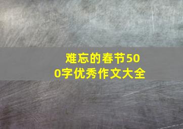 难忘的春节500字优秀作文大全