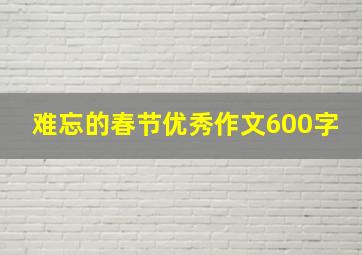 难忘的春节优秀作文600字