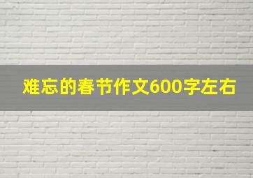 难忘的春节作文600字左右