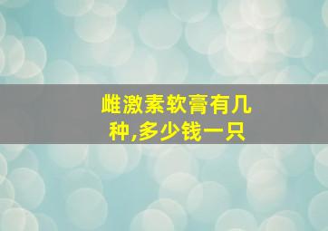 雌激素软膏有几种,多少钱一只