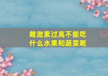 雌激素过高不能吃什么水果和蔬菜呢