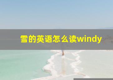 雪的英语怎么读windy