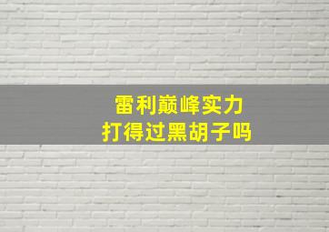 雷利巅峰实力打得过黑胡子吗