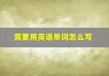 需要用英语单词怎么写