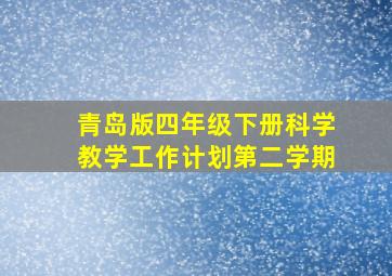 青岛版四年级下册科学教学工作计划第二学期