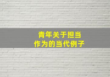 青年关于担当作为的当代例子