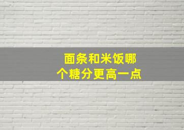 面条和米饭哪个糖分更高一点