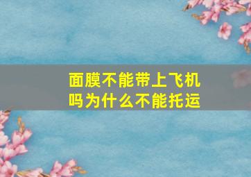 面膜不能带上飞机吗为什么不能托运