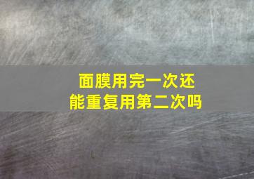 面膜用完一次还能重复用第二次吗