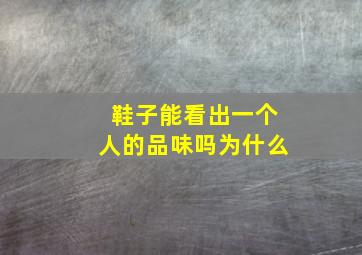 鞋子能看出一个人的品味吗为什么