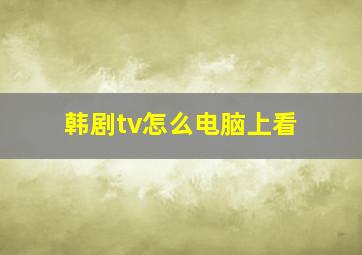 韩剧tv怎么电脑上看