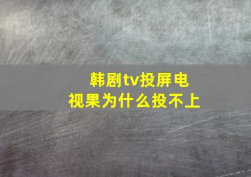 韩剧tv投屏电视果为什么投不上