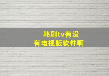 韩剧tv有没有电视版软件啊