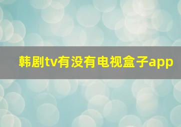 韩剧tv有没有电视盒子app