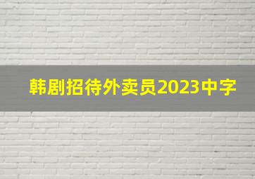 韩剧招待外卖员2023中字