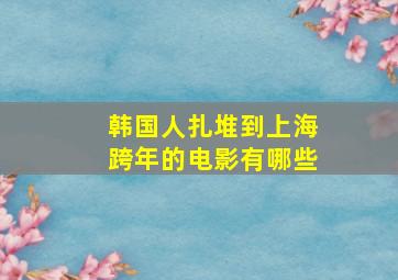 韩国人扎堆到上海跨年的电影有哪些