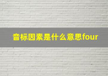 音标因素是什么意思four