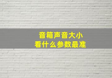 音箱声音大小看什么参数最准